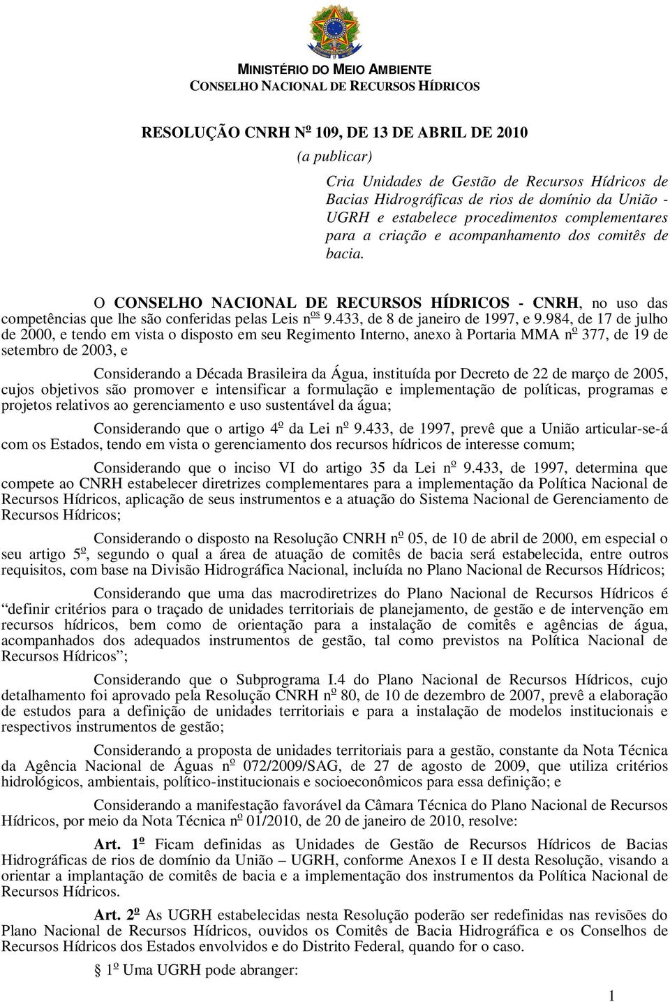 O CONSELHO NACIONAL DE RECURSOS HÍDRICOS - CNRH, no uso das competências que lhe são conferidas pelas Leis n os 9.433, de 8 de janeiro de 1997, e 9.