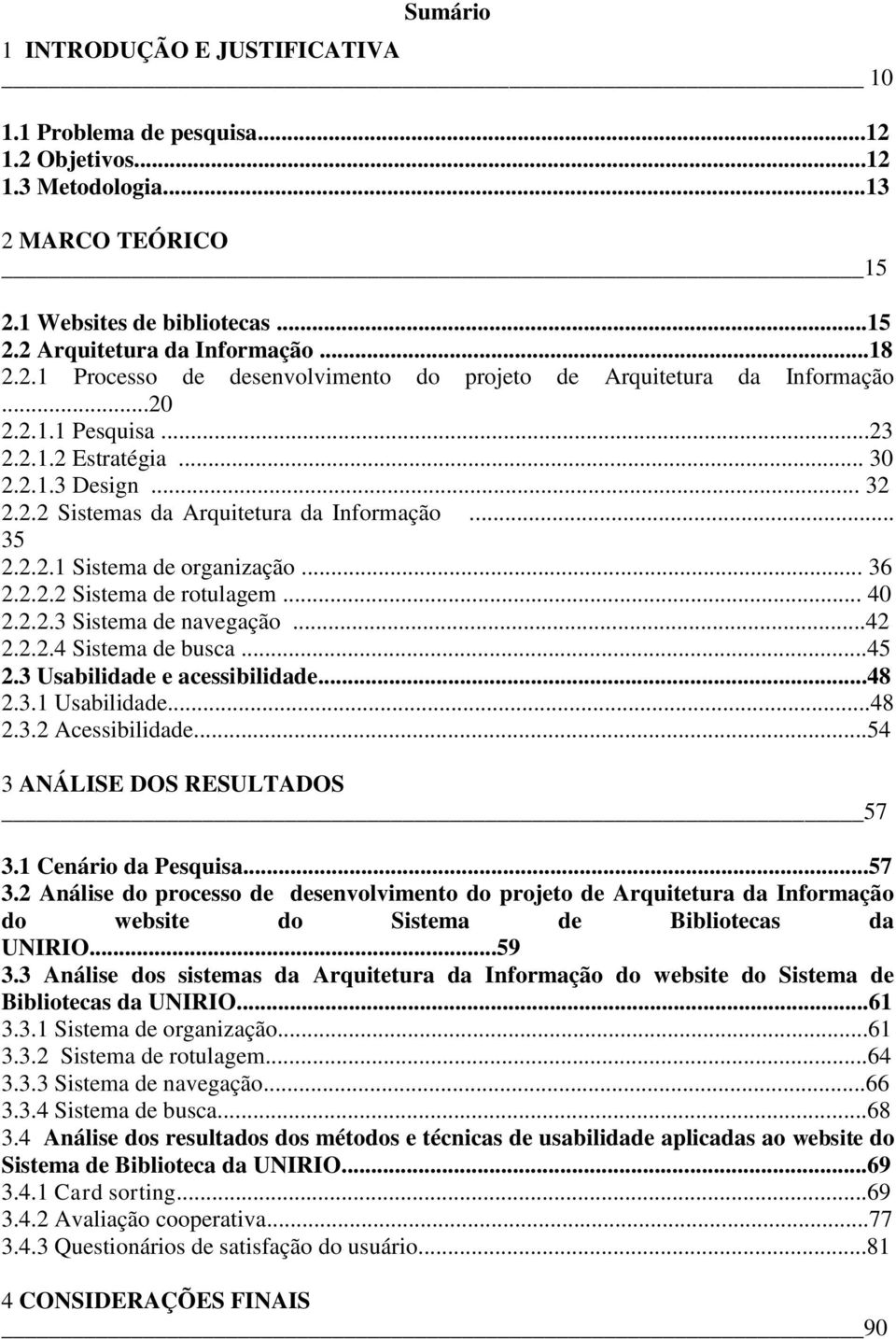 .. 36 2.2.2.2 Sistema de rotulagem... 40 2.2.2.3 Sistema de navegação...42 2.2.2.4 Sistema de busca...45 2.3 Usabilidade e acessibilidade...48 2.3.1 Usabilidade...48 2.3.2 Acessibilidade.