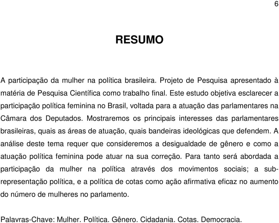 Mostraremos os principais interesses das parlamentares brasileiras, quais as áreas de atuação, quais bandeiras ideológicas que defendem.