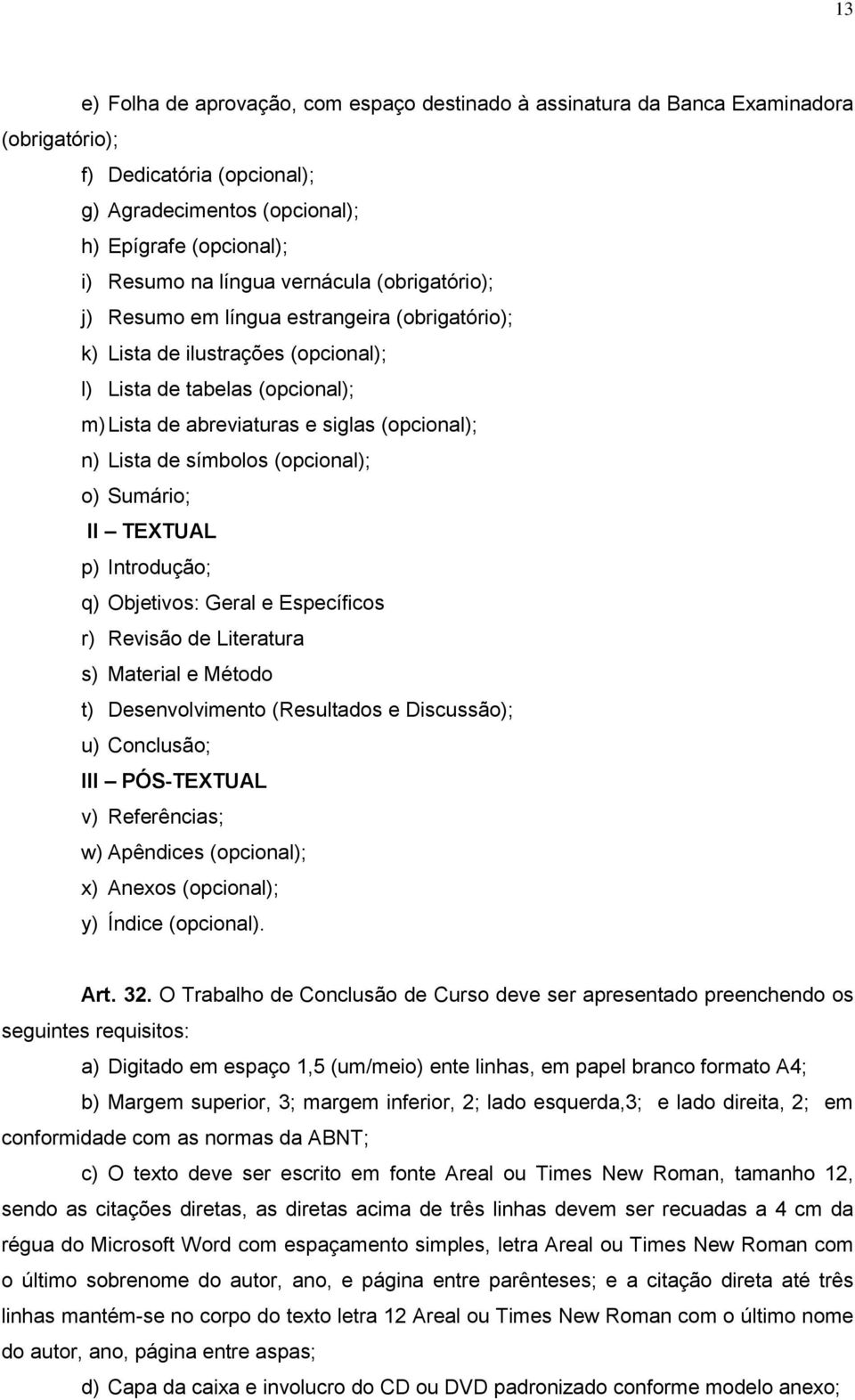 símbolos (opcional); o) Sumário; II TEXTUAL p) Introdução; q) Objetivos: Geral e Específicos r) Revisão de Literatura s) Material e Método t) Desenvolvimento (Resultados e Discussão); u) Conclusão;