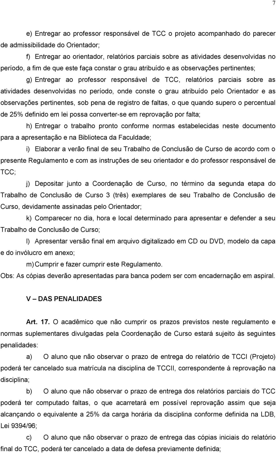 onde conste o grau atribuído pelo Orientador e as observações pertinentes, sob pena de registro de faltas, o que quando supero o percentual de 25% definido em lei possa converter-se em reprovação por