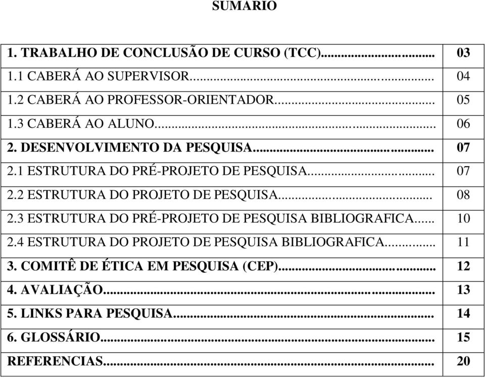 .. 08 2.3 ESTRUTURA DO PRÉ-PROJETO DE PESQUISA BIBLIOGRAFICA... 10 2.4 ESTRUTURA DO PROJETO DE PESQUISA BIBLIOGRAFICA... 11 3.