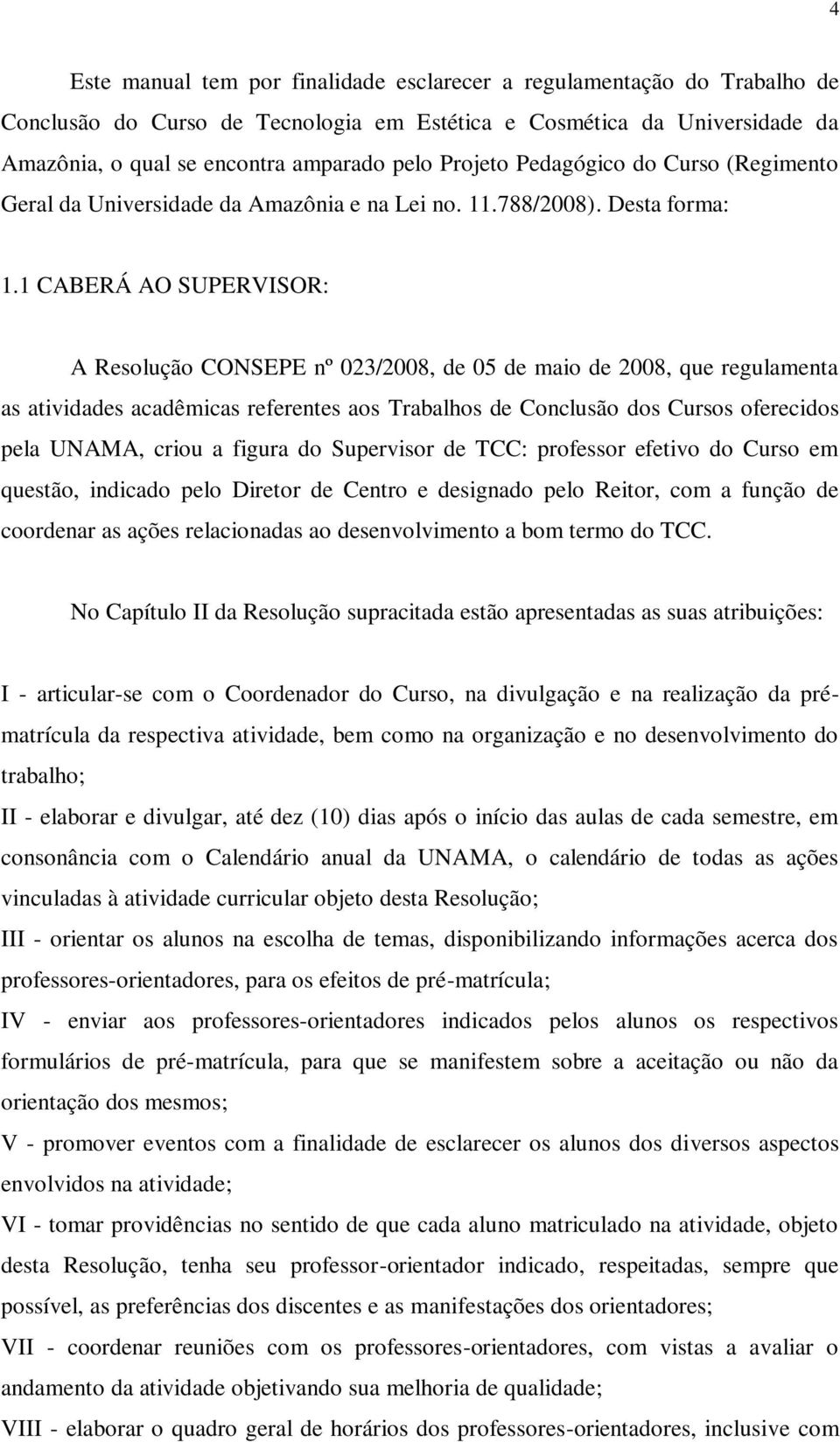1 CABERÁ AO SUPERVISOR: A Resolução CONSEPE nº 023/2008, de 05 de maio de 2008, que regulamenta as atividades acadêmicas referentes aos Trabalhos de Conclusão dos Cursos oferecidos pela UNAMA, criou
