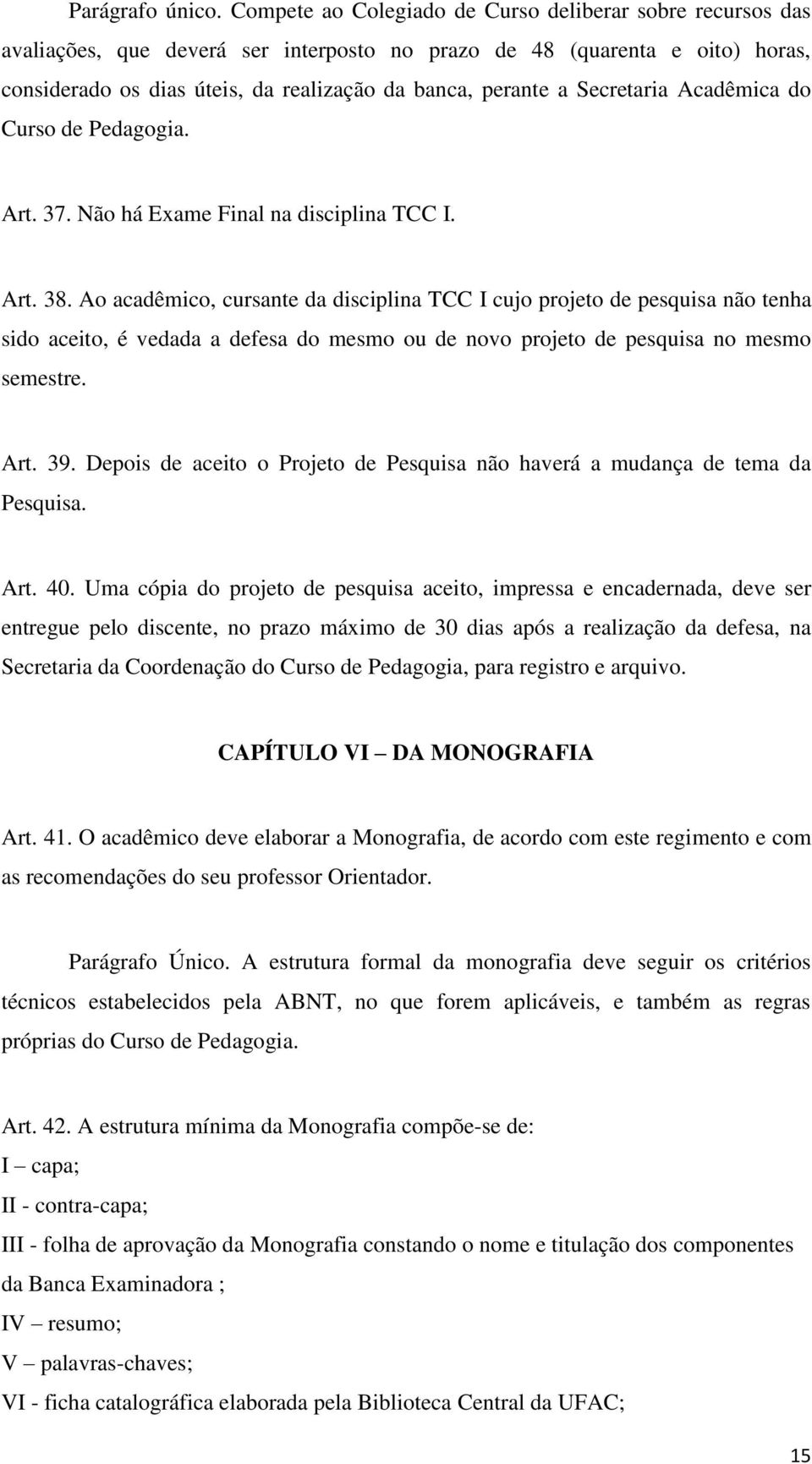 Secretaria Acadêmica do Curso de Pedagogia. Art. 37. Não há Exame Final na disciplina TCC I. Art. 38.