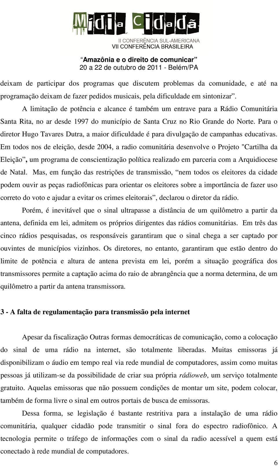 Para o diretor Hugo Tavares Dutra, a maior dificuldade é para divulgação de campanhas educativas.