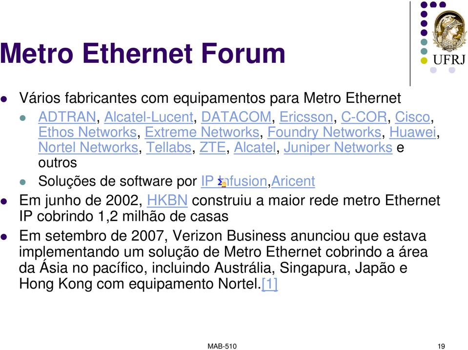 Em junho de 2002, HKBN construiu a maior rede metro Ethernet IP cobrindo 1,2 milhão de casas Em setembro de 2007, Verizon Business anunciou que estava