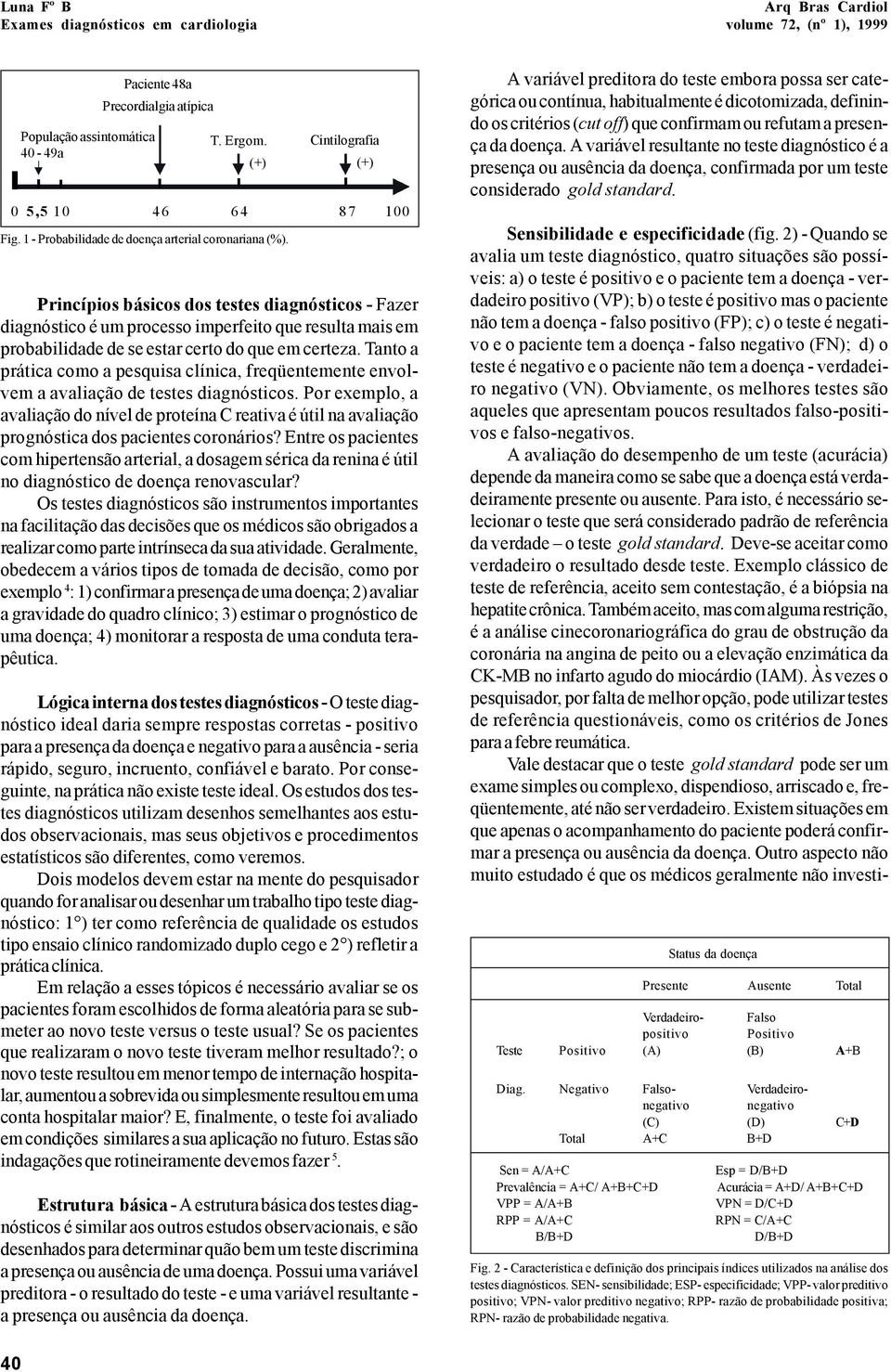 Princípios básicos dos testes diagnósticos - Fazer diagnóstico é um processo imperfeito que resulta mais em probabilidade de se estar certo do que em certeza.