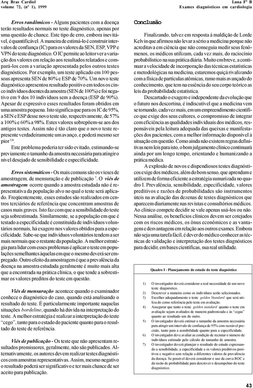 O IC permite ao leitor ver a variação dos valores em relação aos resultados relatados e compará-los com a variação apresentada pelos outros testes diagnósticos.