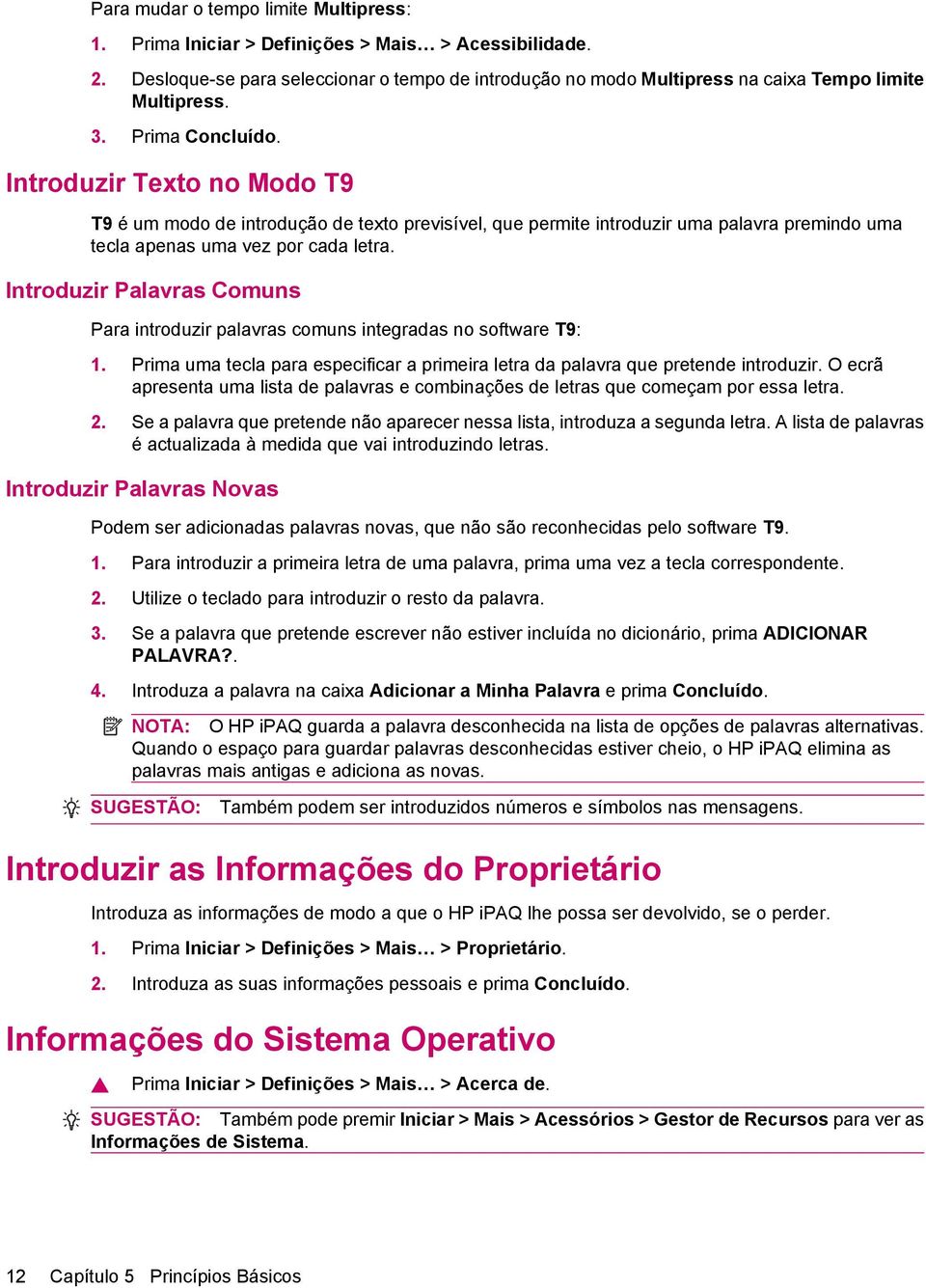 Introduzir Palavras Comuns Para introduzir palavras comuns integradas no software T9: 1. Prima uma tecla para especificar a primeira letra da palavra que pretende introduzir.