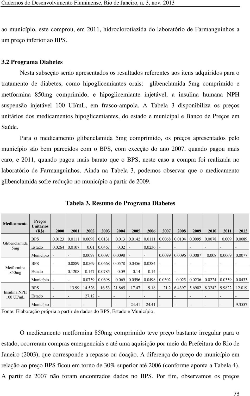 metformina 850mg comprimido, e hipoglicemiante injetável, a insulina humana NPH suspensão injetável 100 UI/mL, em frasco-ampola.