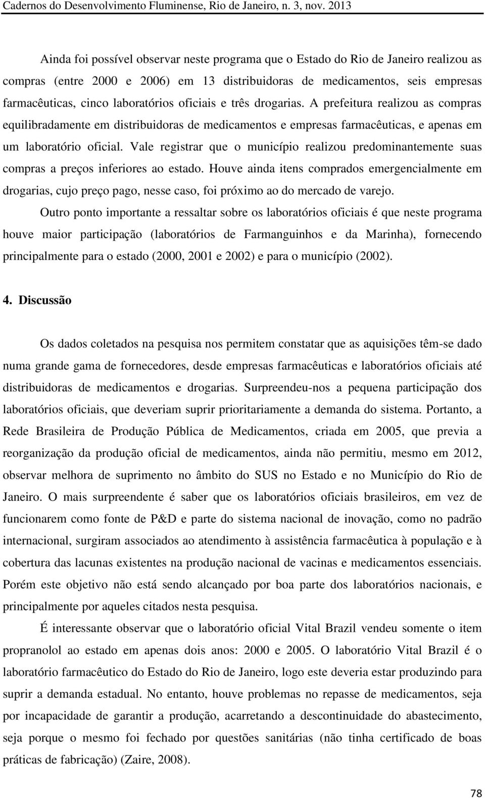 Vale registrar que o município realizou predominantemente suas compras a preços inferiores ao estado.