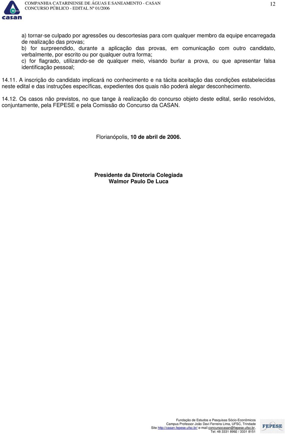 A inscrição do candidato implicará no conhecimento e na tácita aceitação das condições estabelecidas neste edital e das instruções específicas, expedientes dos quais não poderá alegar desconhecimento.