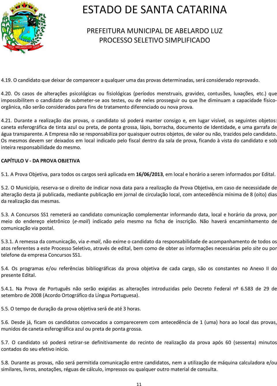 ) que impossibilitem o candidato de submeter-se aos testes, ou de neles prosseguir ou que lhe diminuam a capacidade físicoorgânica, não serão considerados para fins de tratamento diferenciado ou nova