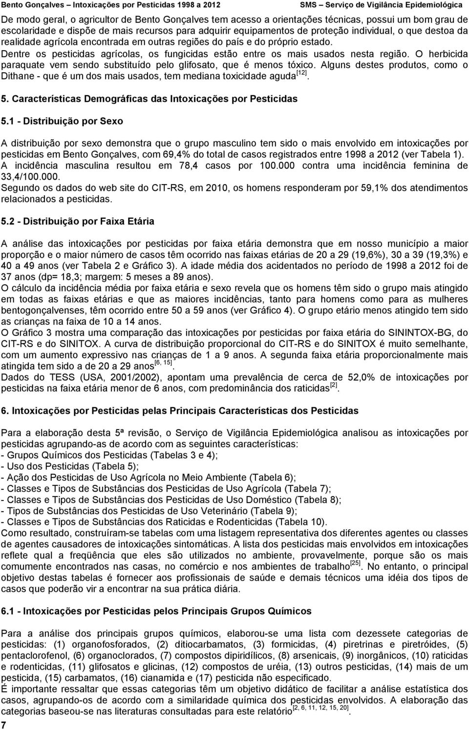 Dentre os pesticidas agrícolas, os fungicidas estão entre os mais usados nesta região. O herbicida paraquate vem sendo substituído pelo glifosato, que é menos tóxico.