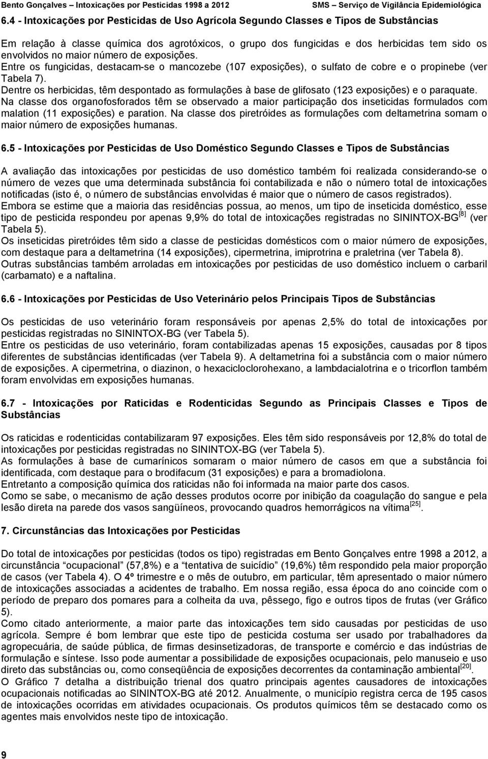 maior número de exposições. Entre os fungicidas, destacam-se o mancozebe (107 exposições), o sulfato de cobre e o propinebe (ver Tabela 7).