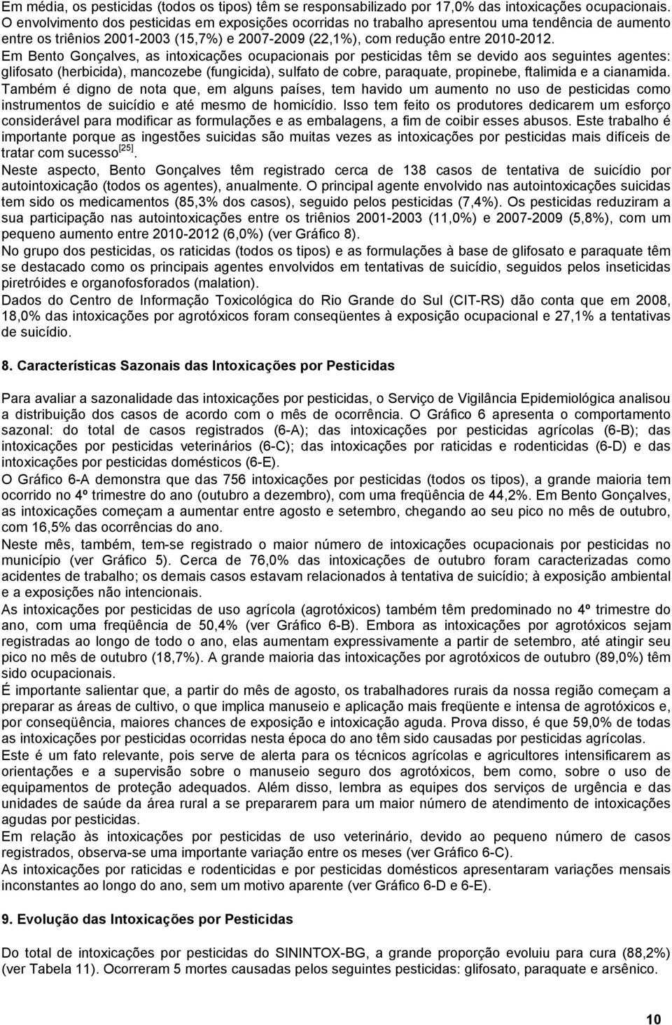 Em Bento Gonçalves, as intoxicações ocupacionais por pesticidas têm se devido aos seguintes agentes: glifosato (herbicida), mancozebe (fungicida), sulfato de cobre, paraquate, propinebe, ftalimida e