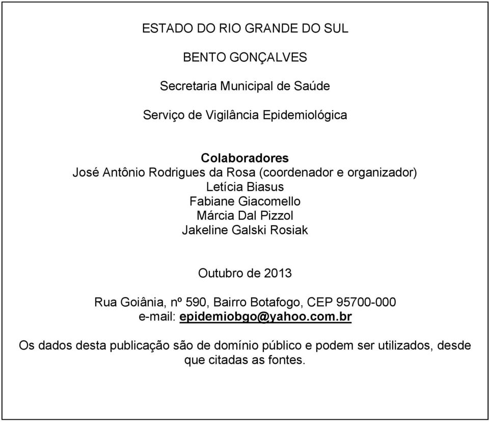 Dal Pizzol Jakeline Galski Rosiak Outubro de 2013 Rua Goiânia, nº 590, Bairro Botafogo, CEP 95700-000 e-mail: