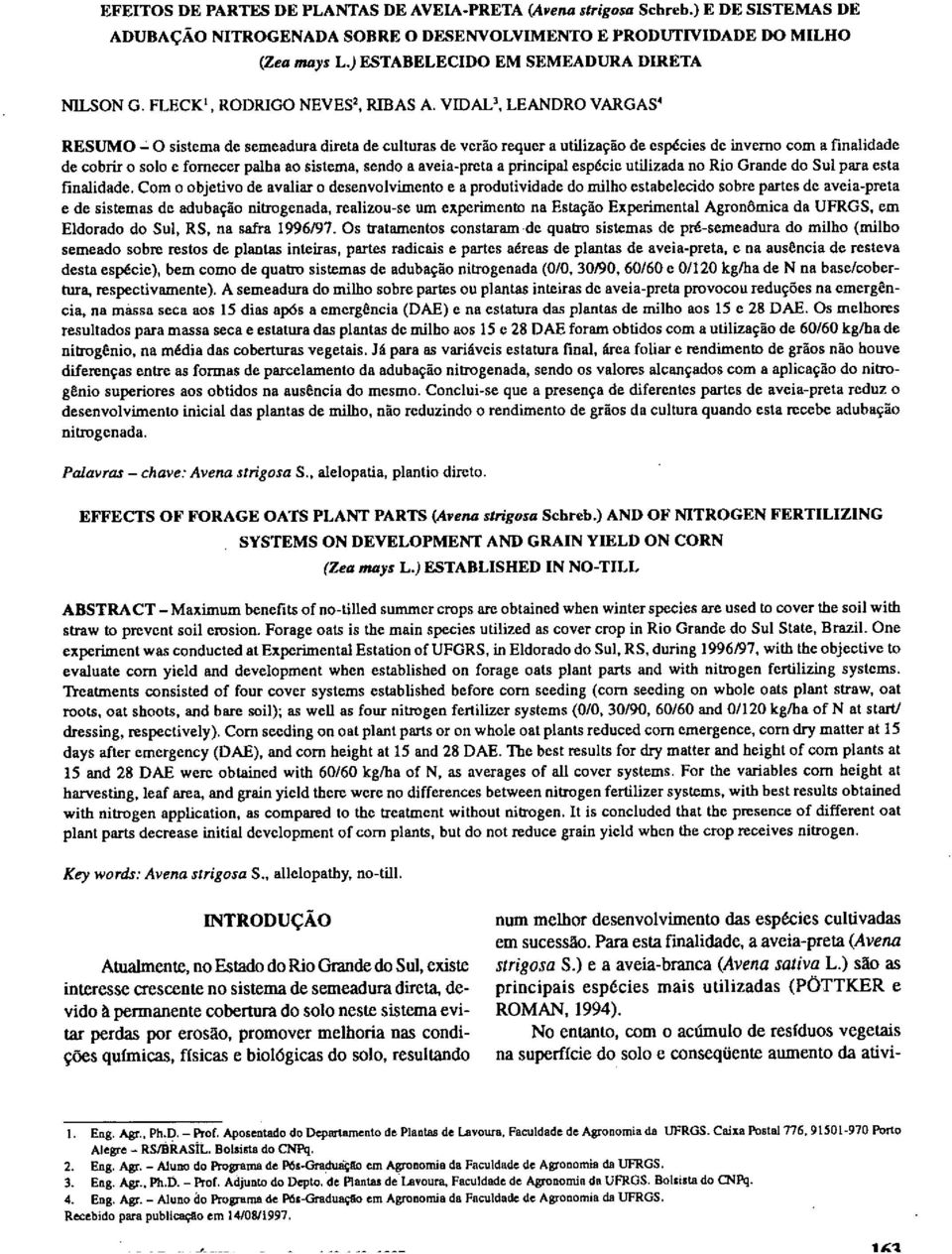 VIDAL3, LEANDRO VARGAS' RESUMO O sistema de semeadura direta de culturas de verão requer a utilização de espécies de inverno com a finalidade de cobrir o solo e fornecer palha ao sistema, sendo a