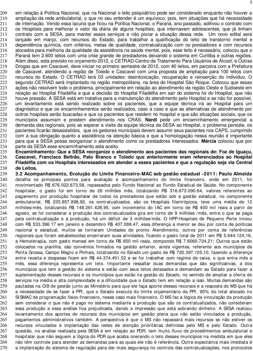 que no seu entender é um equívoco, pois, tem situações que há necessidade de internação.