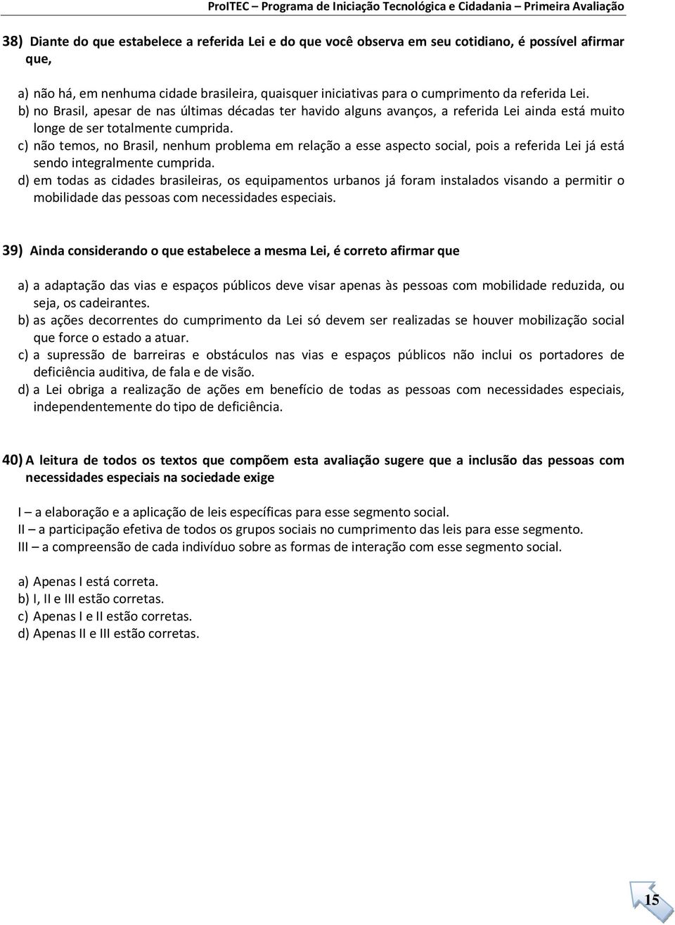 c) não temos, no Brasil, nenhum problema em relação a esse aspecto social, pois a referida Lei já está sendo integralmente cumprida.