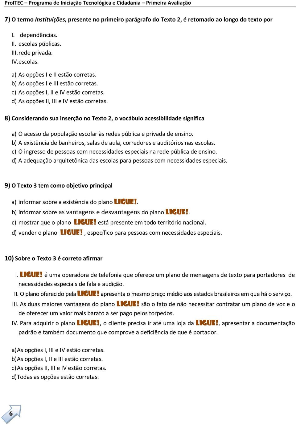 8) Considerando sua inserção no Texto 2, o vocábulo acessibilidade significa a) O acesso da população escolar às redes pública e privada de ensino.