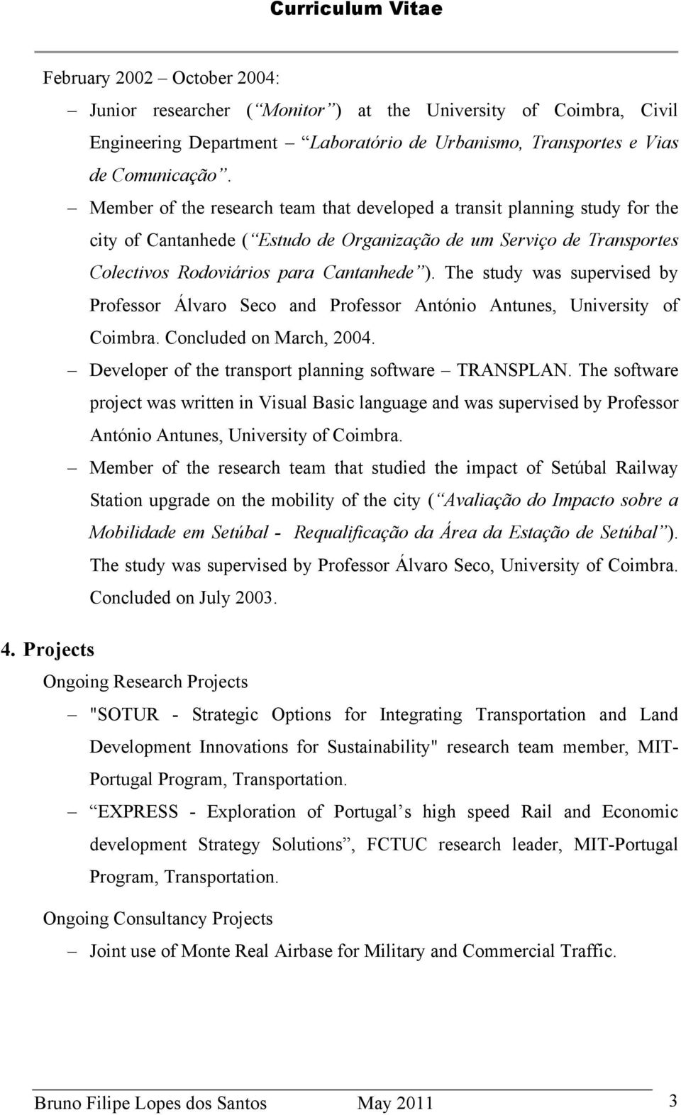 The study was supervised by Professor Álvaro Seco and Professor António Antunes, University of Coimbra. Concluded on March, 2004. Developer of the transport planning software TRANSPLAN.