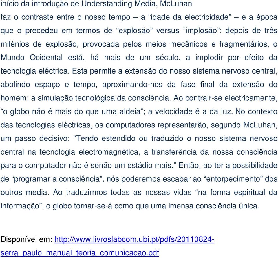 Esta permite a extensão do nosso sistema nervoso central, abolindo espaço e tempo, aproximando-nos da fase final da extensão do homem: a simulação tecnológica da consciência.