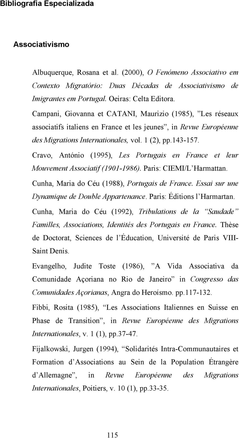 143-157. Cravo, António (1995), Les Portugais en France et leur Mouvement Associatif (1901-1986). Paris: CIEMI/L Harmattan. Cunha, Maria do Céu (1988), Portugais de France.