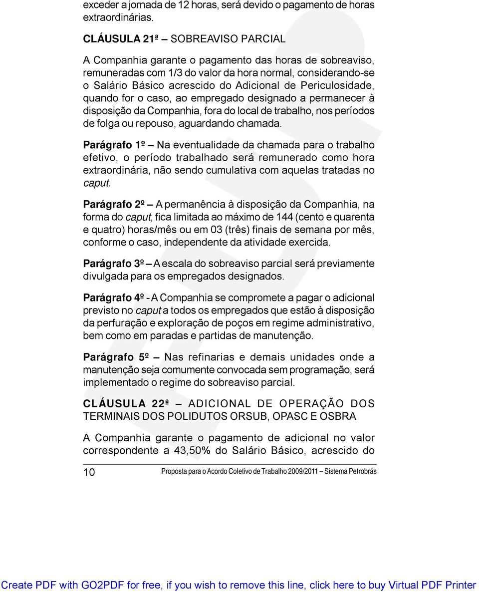 Periculosidade, quando for o caso, ao empregado designado a permanecer à disposição da Companhia, fora do local de trabalho, nos períodos de folga ou repouso, aguardando chamada.