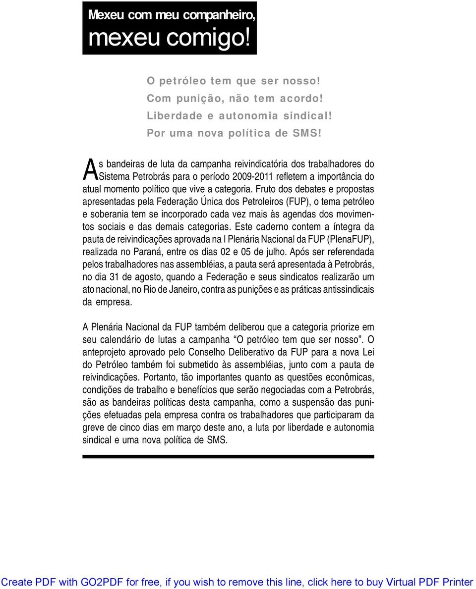 Fruto dos debates e propostas apresentadas pela Federação Única dos Petroleiros (FUP), o tema petróleo e soberania tem se incorporado cada vez mais às agendas dos movimentos sociais e das demais