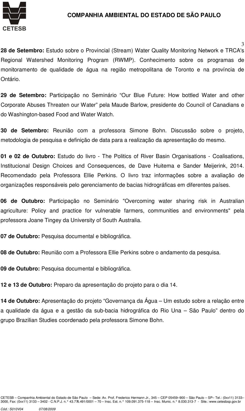 29 de Setembro: Participação no Seminário Our Blue Future: How bottled Water and other Corporate Abuses Threaten our Water pela Maude Barlow, presidente do Council of Canadians e do Washington-based