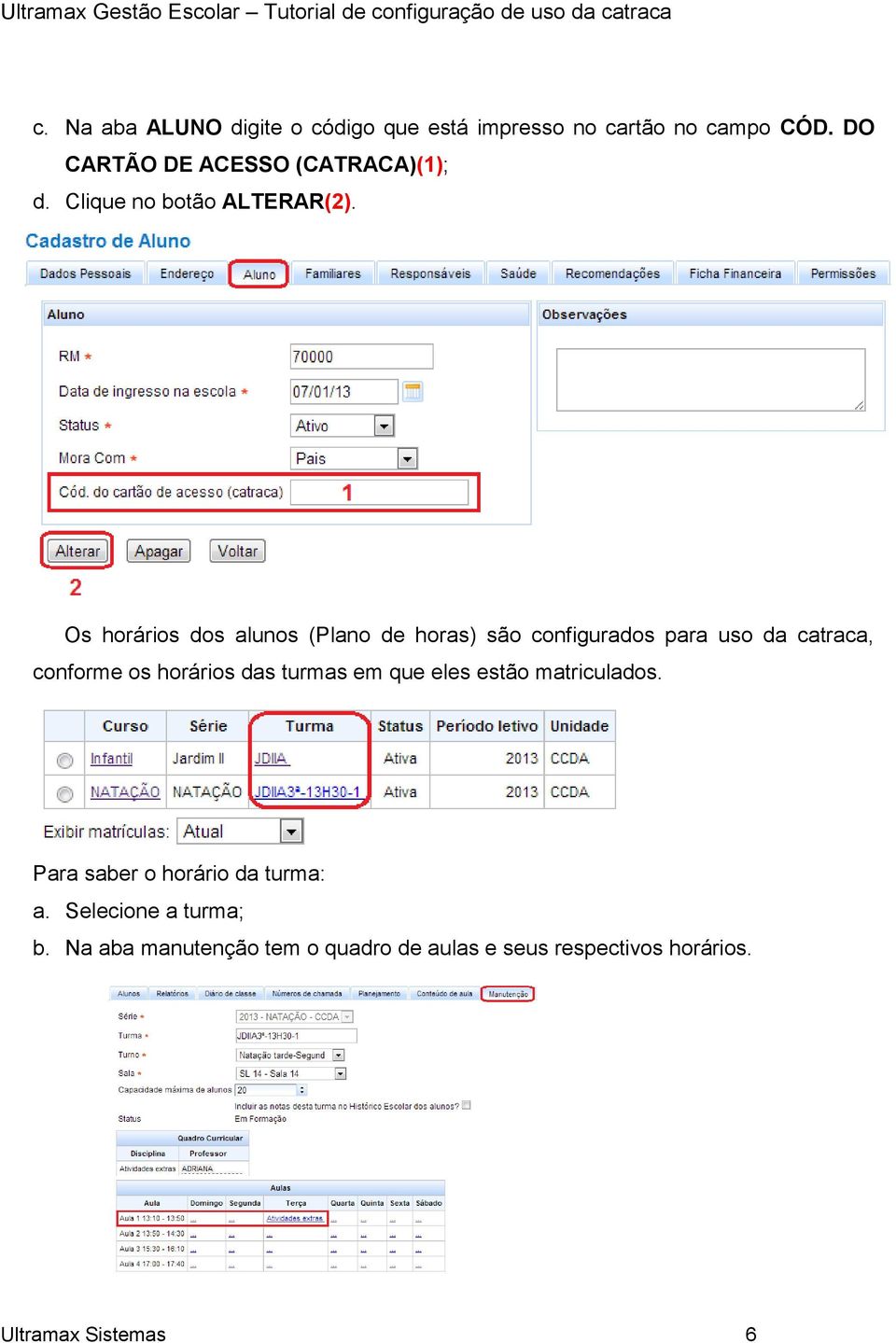 Os horários dos alunos (Plano de horas) são configurados para uso da catraca, conforme os horários das