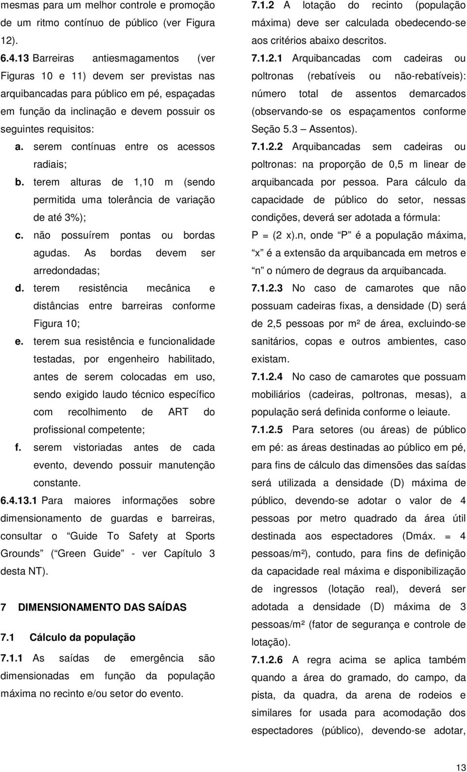 serem contínuas entre os acessos radiais; b. terem alturas de 1,10 m (sendo permitida uma tolerância de variação de até 3%); c. não possuírem pontas ou bordas agudas.