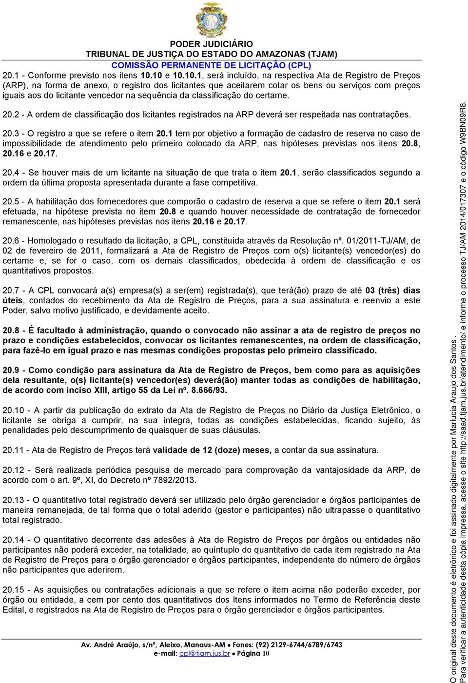 vencedor na sequência da classificação do certame. 20.2 - A ordem de classificação dos licitantes registrados na ARP deverá ser respeitada nas contratações. 20.3 - O registro a que se refere o item 20.