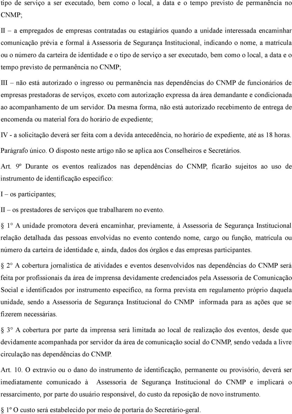 e o tempo previsto de permanência no CNMP; III não está autorizado o ingresso ou permanência nas dependências do CNMP de funcionários de empresas prestadoras de serviços, exceto com autorização