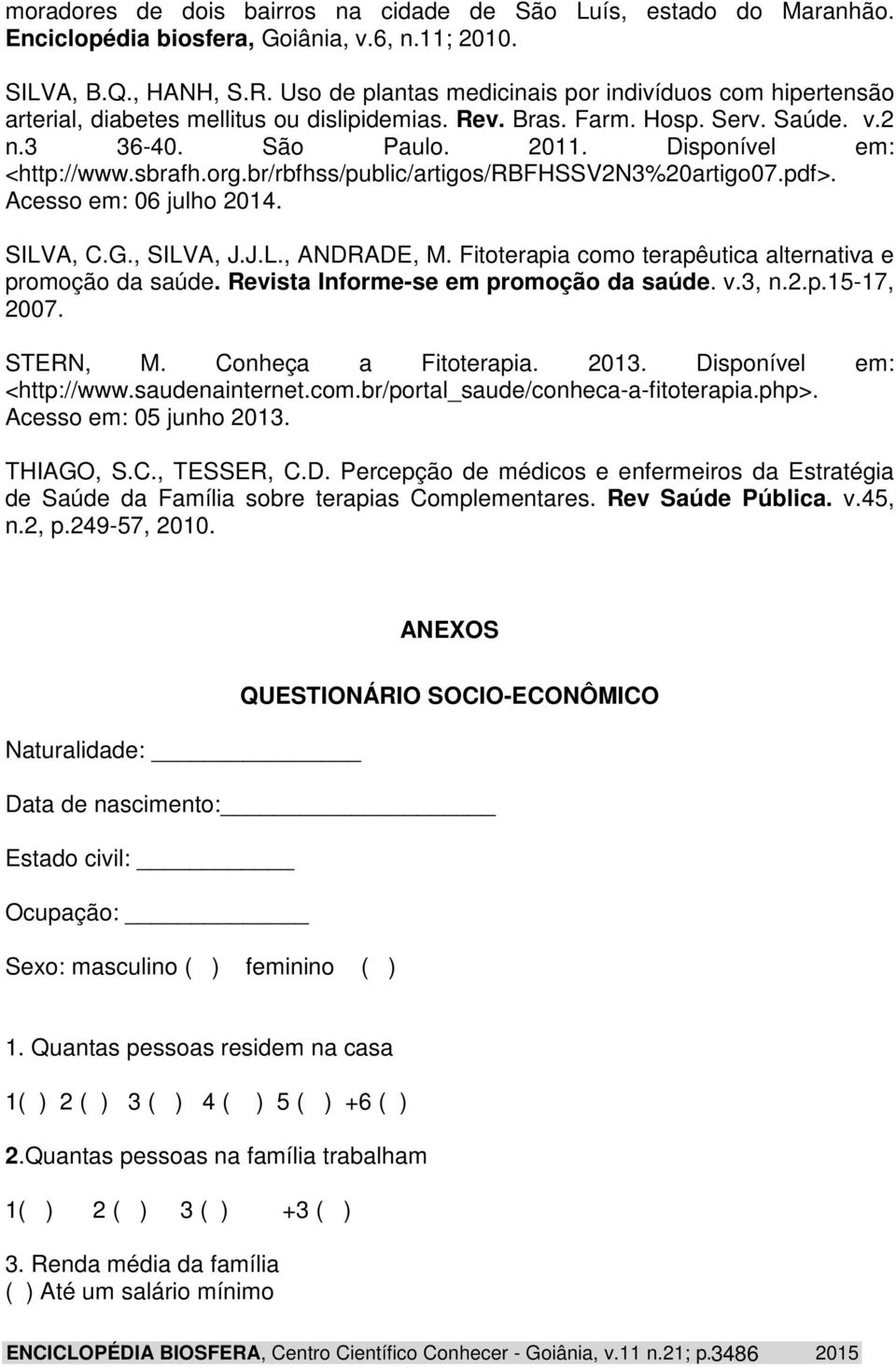 sbrafh.org.br/rbfhss/public/artigos/rbfhssv2n3%20artigo07.pdf>. Acesso em: 06 julho 2014. SILVA, C.G., SILVA, J.J.L., ANDRADE, M. Fitoterapia como terapêutica alternativa e promoção da saúde.