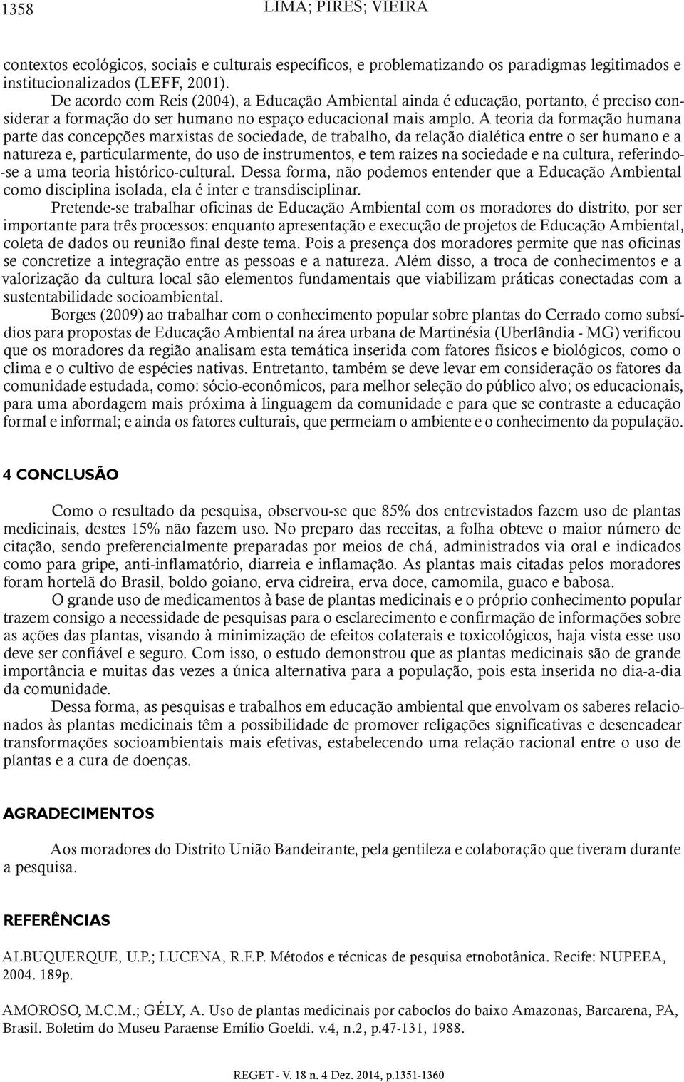 A teoria da formação humana parte das concepções marxistas de sociedade, de trabalho, da relação dialética entre o ser humano e a natureza e, particularmente, do uso de instrumentos, e tem raízes na