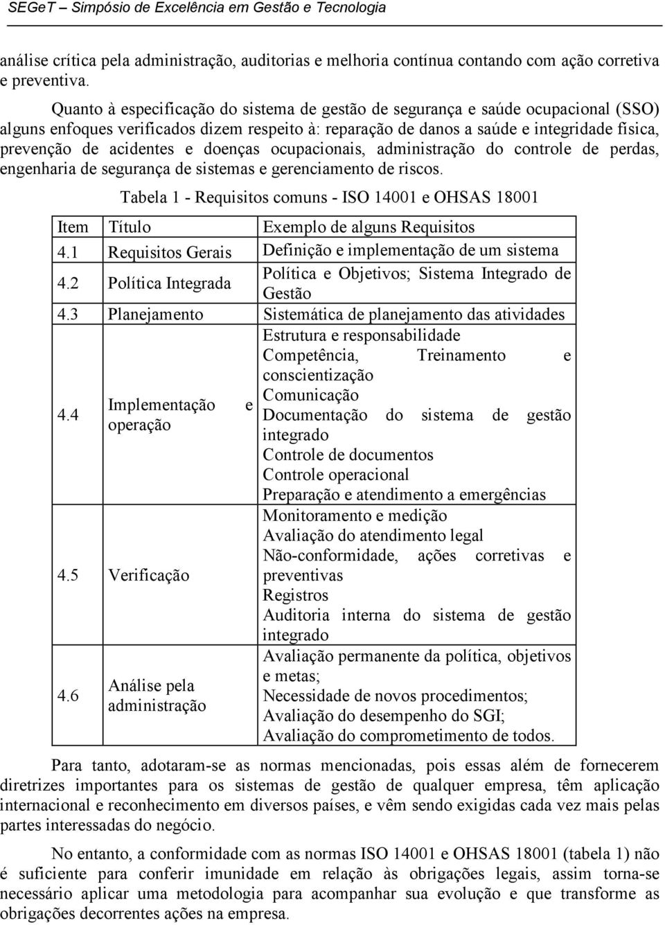 acidentes e doenças ocupacionais, administração do controle de perdas, engenharia de segurança de sistemas e gerenciamento de riscos.