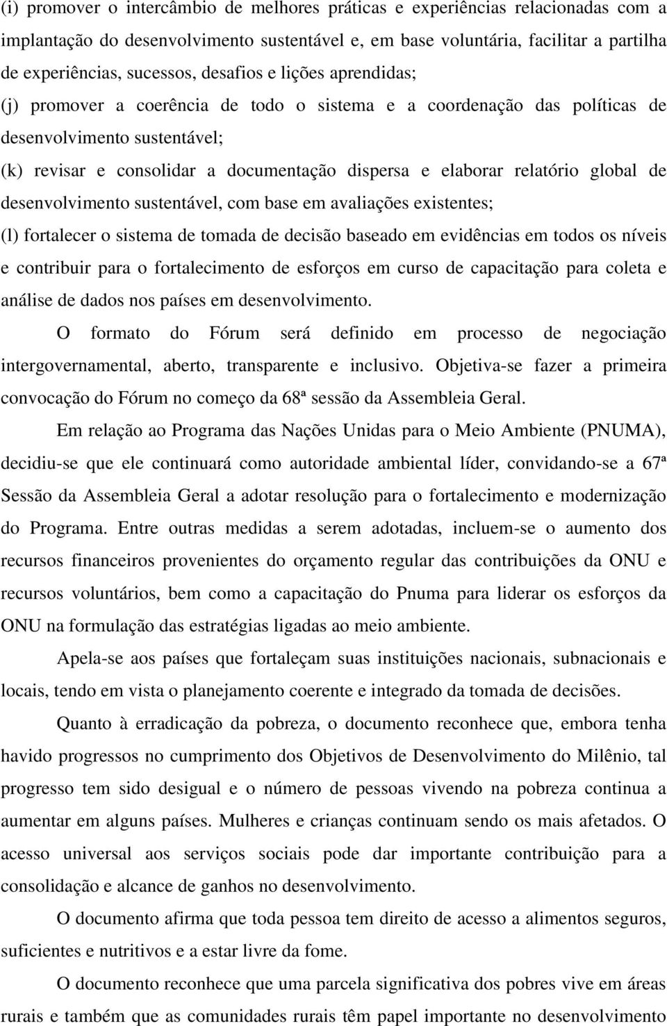 relatório global de desenvolvimento sustentável, com base em avaliações existentes; (l) fortalecer o sistema de tomada de decisão baseado em evidências em todos os níveis e contribuir para o