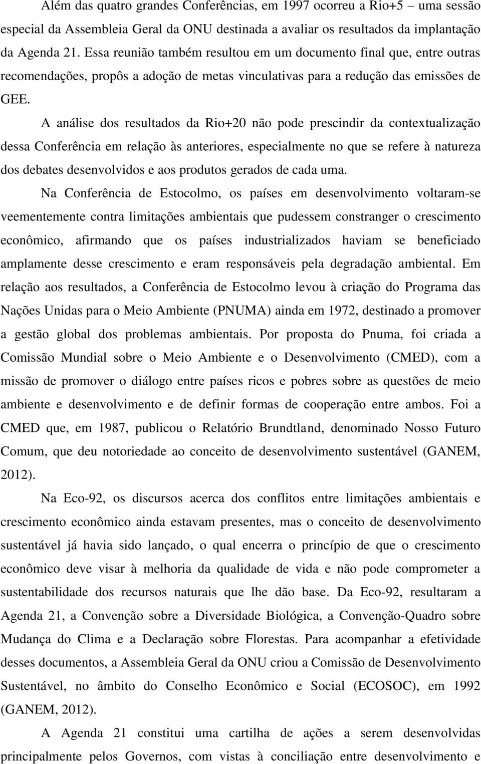 A análise dos resultados da Rio+20 não pode prescindir da contextualização dessa Conferência em relação às anteriores, especialmente no que se refere à natureza dos debates desenvolvidos e aos