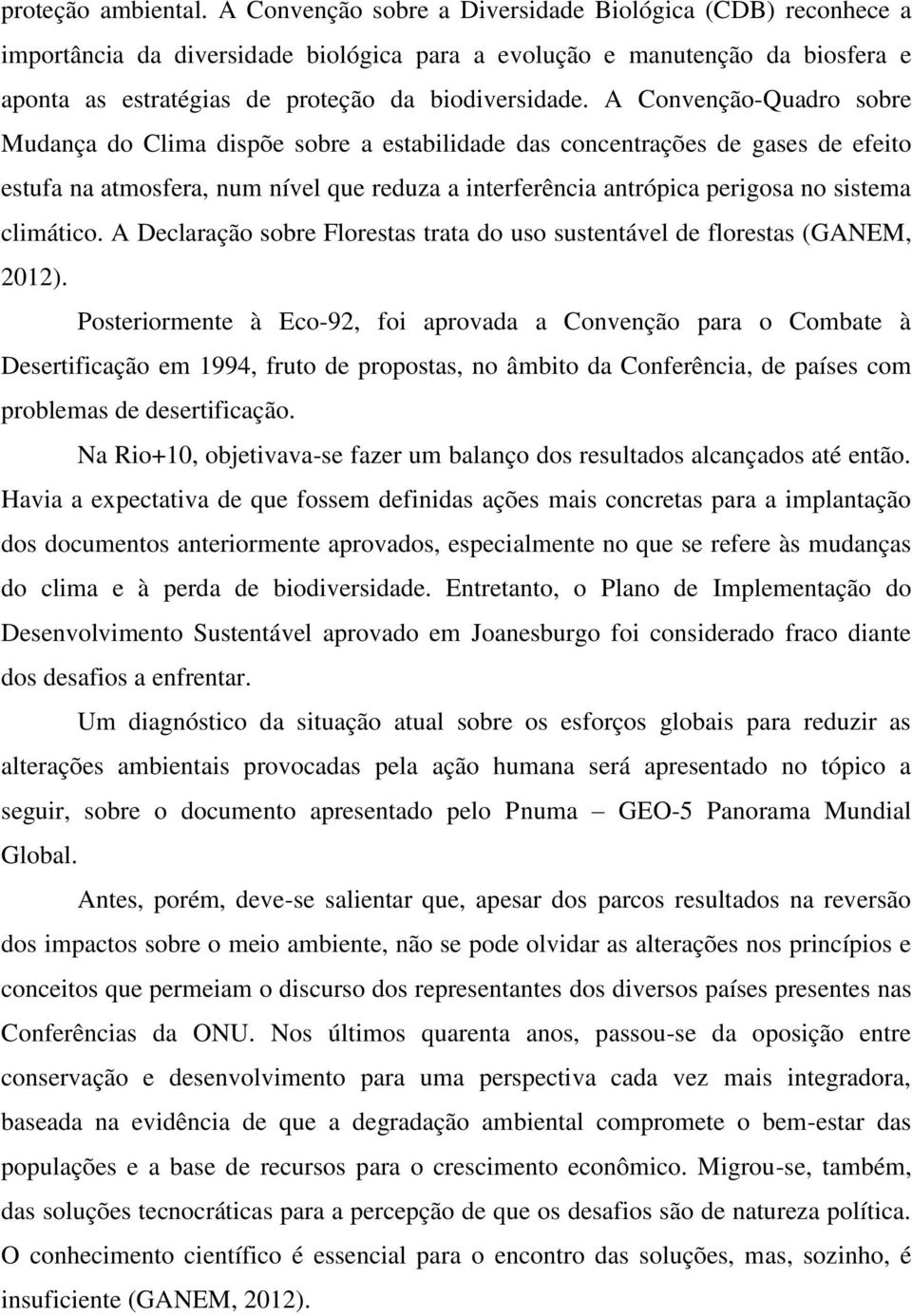 A Convenção-Quadro sobre Mudança do Clima dispõe sobre a estabilidade das concentrações de gases de efeito estufa na atmosfera, num nível que reduza a interferência antrópica perigosa no sistema