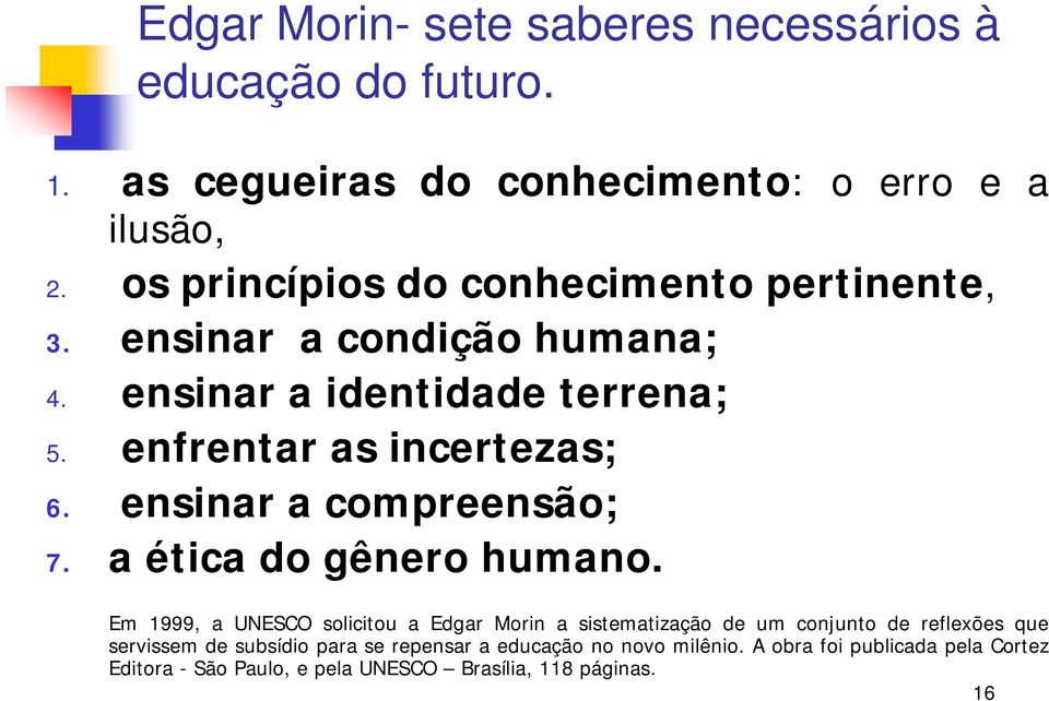 ensinar a compreensão; 7. a ética do gênero humano.