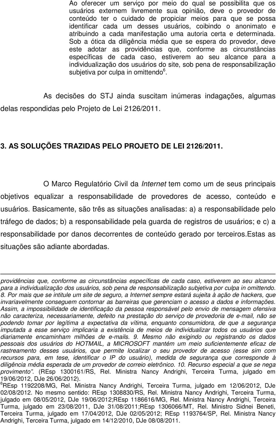 Sob a ótica da diligência média que se espera do provedor, deve este adotar as providências que, conforme as circunstâncias específicas de cada caso, estiverem ao seu alcance para a individualização