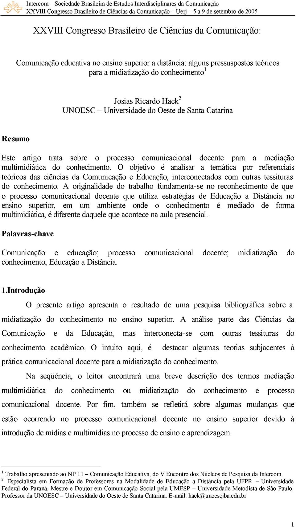 O objetivo é analisar a temática por referenciais teóricos das ciências da Comunicação e Educação, interconectados com outras tessituras do conhecimento.