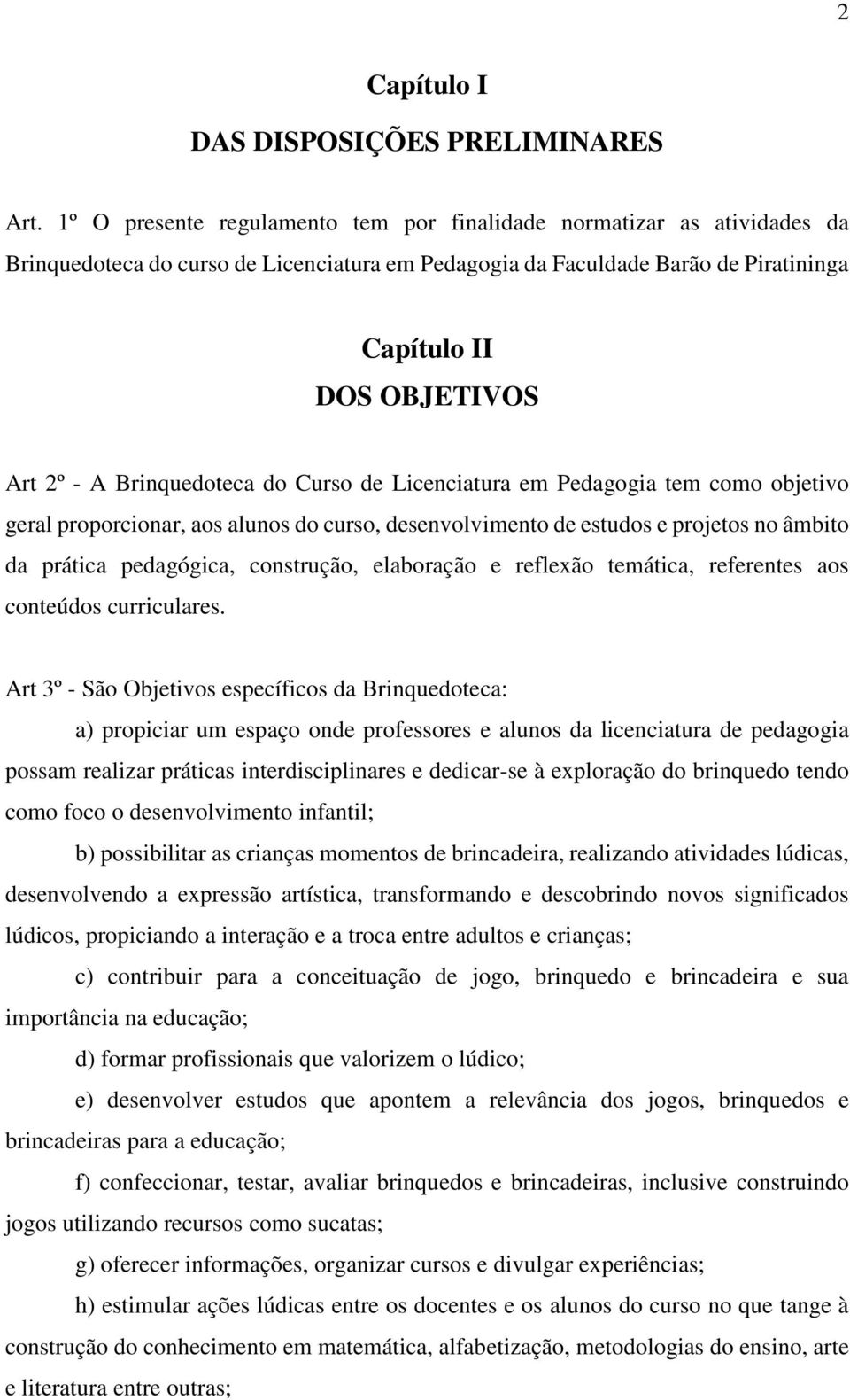 Brinquedoteca do Curso de Licenciatura em Pedagogia tem como objetivo geral proporcionar, aos alunos do curso, desenvolvimento de estudos e projetos no âmbito da prática pedagógica, construção,