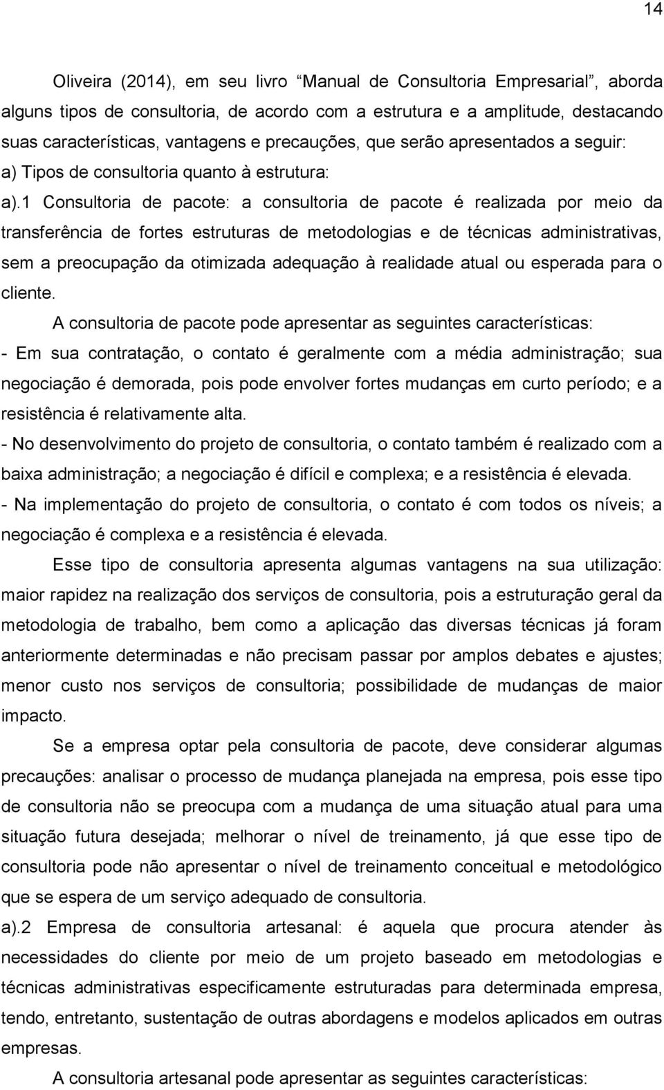 1 Consultoria de pacote: a consultoria de pacote é realizada por meio da transferência de fortes estruturas de metodologias e de técnicas administrativas, sem a preocupação da otimizada adequação à