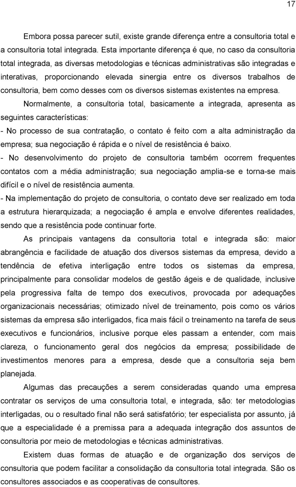 diversos trabalhos de consultoria, bem como desses com os diversos sistemas existentes na empresa.