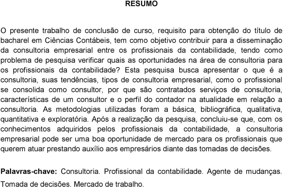 Esta pesquisa busca apresentar o que é a consultoria, suas tendências, tipos de consultoria empresarial, como o profissional se consolida como consultor, por que são contratados serviços de