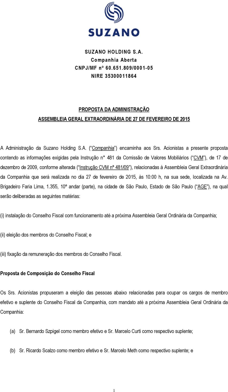 Acionistas a presente proposta contendo as informações exigidas pela Instrução n 481 da Comissão de Valores Mobiliários ( CVM ), de 17 de dezembro de 2009, conforme alterada ( Instrução CVM nº 481/09