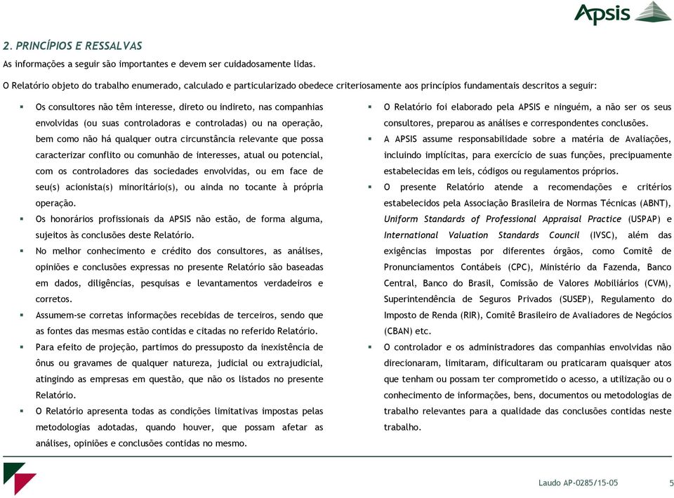 companhias envolvidas (ou suas controladoras e controladas) ou na operação, bem como não há qualquer outra circunstância relevante que possa caracterizar conflito ou comunhão de interesses, atual ou